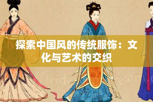 探索中国风的传统服饰：文化与艺术的交织