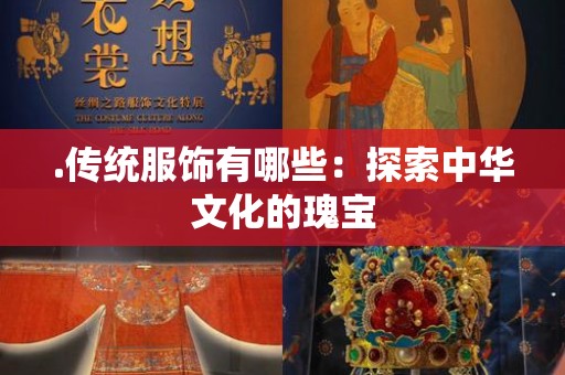 .传统服饰有哪些：探索中华文化的瑰宝