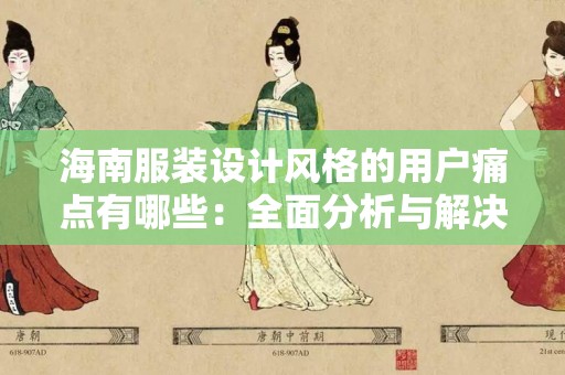 海南服装设计风格的用户痛点有哪些：全面分析与解决方案