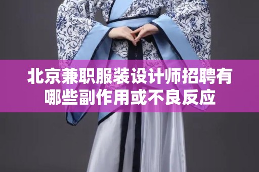北京兼职服装设计师招聘有哪些副作用或不良反应