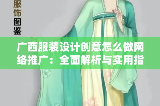 广西服装设计创意怎么做网络推广：全面解析与实用指南