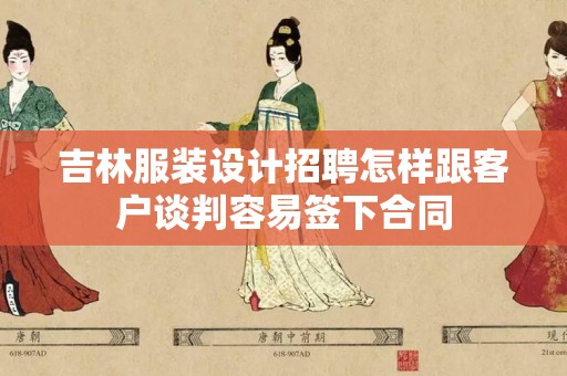 吉林服装设计招聘怎样跟客户谈判容易签下合同