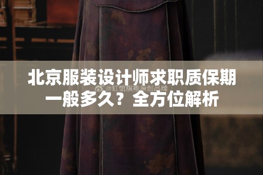 北京服装设计师求职质保期一般多久？全方位解析