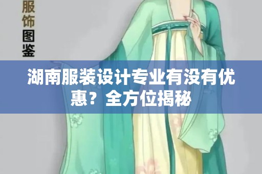 湖南服装设计专业有没有优惠？全方位揭秘